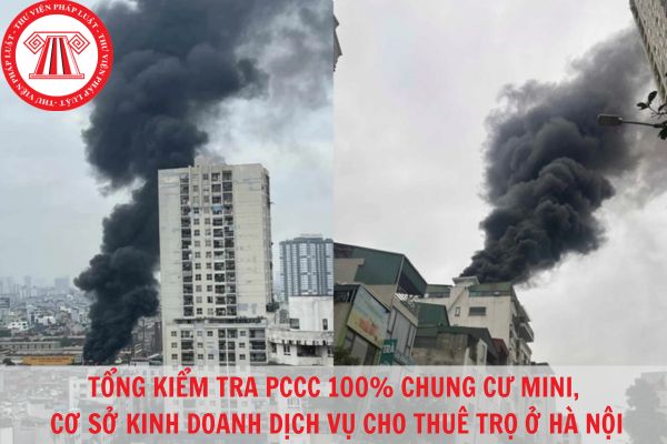 Tổ chức tổng kiểm tra, rà soát phòng cháy chữa cháy 100% chung cư mini, các cơ sở, nhà ở nhiều căn hộ, nhà cho thuê trọ trên địa bàn thành phố Hà Nội?