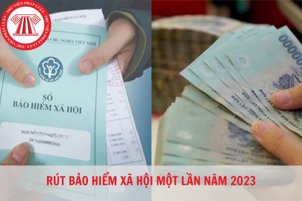 Năm 2023 bảo hiểm xã hội có được rút một lần không?