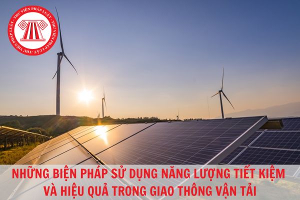 Có những biện pháp sử dụng năng lượng tiết kiệm và hiệu quả nào trong hoạt động giao thông vận tải?