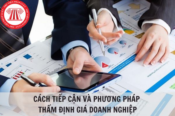 Các cách tiếp cận và phương pháp thẩm định giá doanh nghiệp hiện nay?