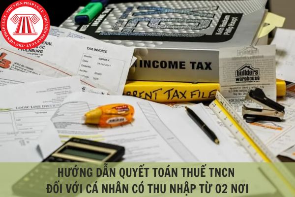 Hướng dẫn cách quyết toán thuế thu nhập cá nhân đối với cá nhân có thu nhập từ 02 nơi?