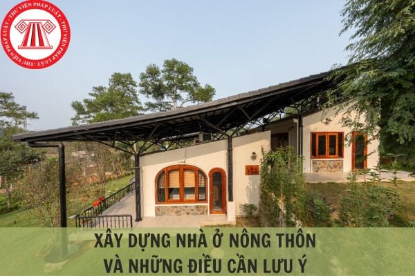 Xây dựng nhà ở nông thôn và những điều cần lưu ý?