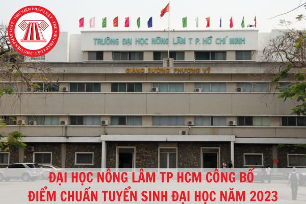 Trường Đại học Nông lâm thành phố Hồ Chí Minh công bố điểm chuẩn năm 2023?