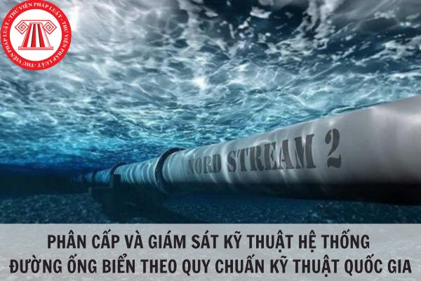Phân cấp và giám sát kỹ thuật hệ thống đường ống biển theo Quy chuẩn kỹ thuật quốc gia QCVN 69:2014/BGTVT?