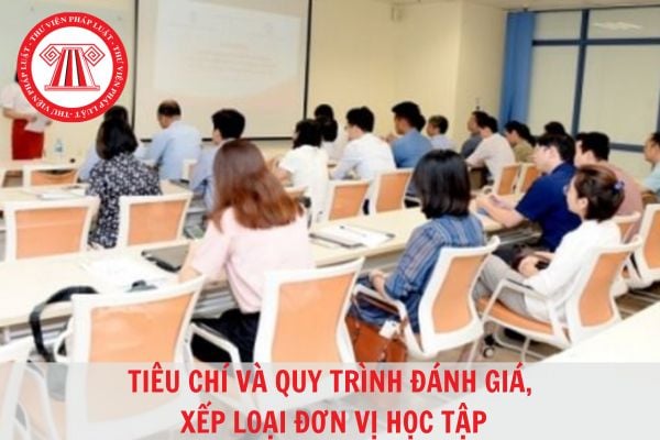 Tiêu chí và quy trình đánh giá, xếp loại đơn vị học tập hiện nay thực hiện như thế nào?