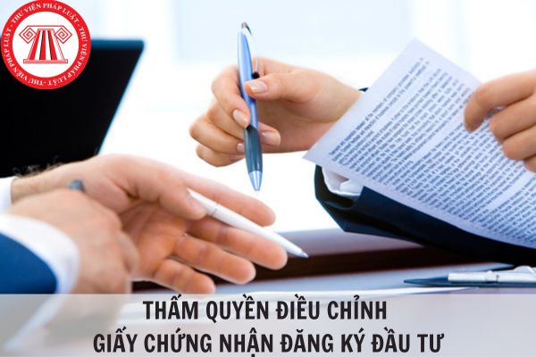 Ai có thẩm quyền điều chỉnh giấy chứng nhận đăng ký đầu tư?