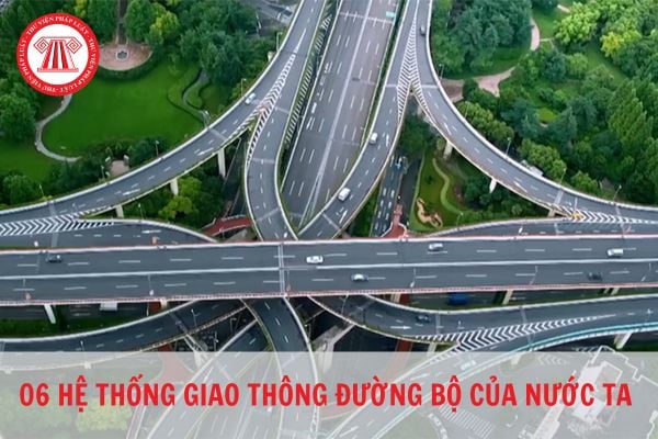 06 hệ thống đường bộ ở nước ta hiện nay gồm có những gì? Cách đặt tên đường bộ được quy định như thế nào?