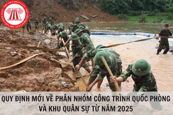 Quy định mới về phân nhóm công trình quốc phòng và khu quân sự từ năm 2025?