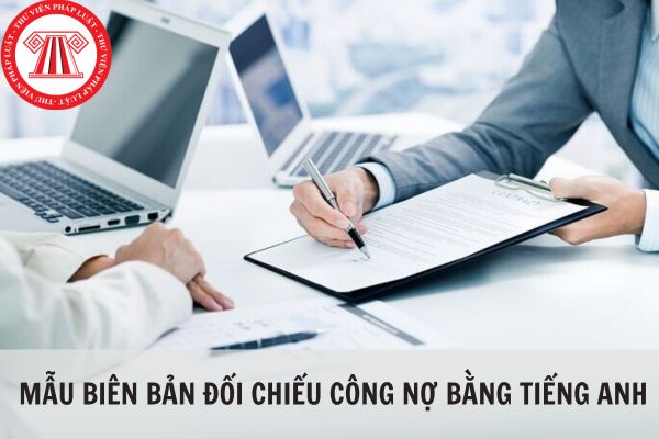 Mẫu biên bản đối chiếu công nợ bằng tiếng Anh chuẩn mới nhất năm 2024?