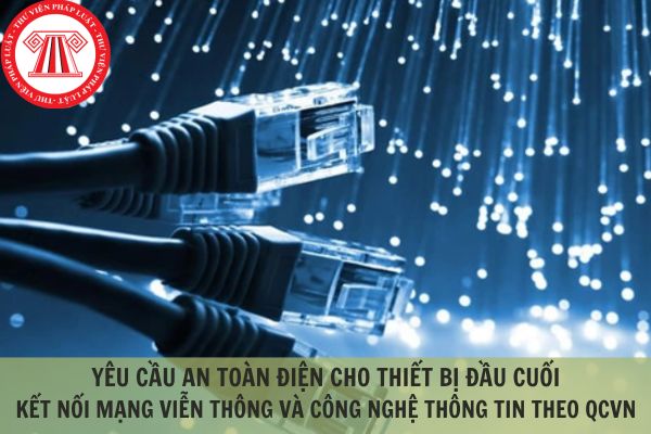 Yêu cầu an toàn điện cho thiết bị đầu cuối kết nối mạng viễn thông và công nghệ thông tin theo Quy chuẩn kỹ thuật quốc gia QCVN 22:2021/BTTTT?