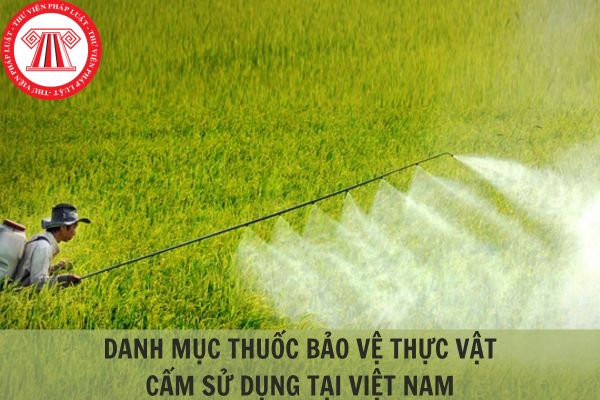 Danh mục thuốc bảo vệ thực vật cấm sử dụng tại Việt Nam từ 08/12/02023?