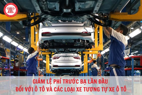 Giảm 50% lệ phí trước bạ lần đầu đối với ô tô và các loại xe tương tự ô tô đến ngày 31/12/2023?