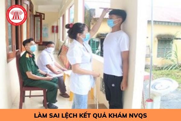 Làm sai lệch kết quả nghĩa vụ quân sự sẽ bị xử lý như thế nào?