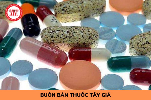 Buôn bán thuốc tây giả có bị truy cứu trách nhiệm hình sự không?