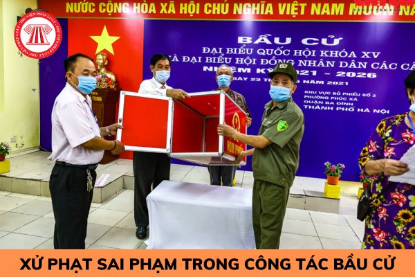 Người giám sát việc bầu cử tẩy xóa phiếu bầu cử sẽ bị xử lý như thế nào?