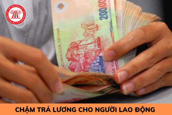 Người sử dụng lao động trả chậm lương quá 30 ngày bị xử lý vi phạm như thế nào?