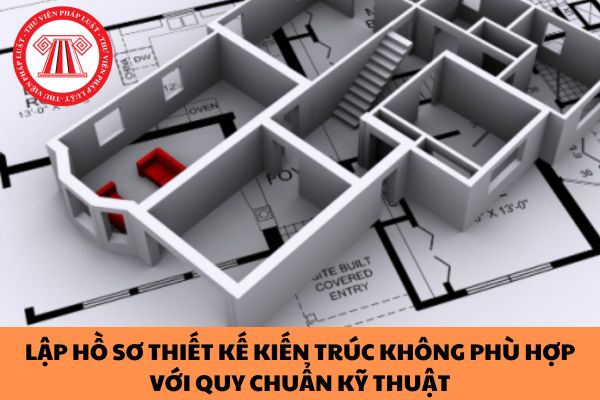 Lập hồ sơ thiết kế kiến trúc không phù hợp với quy chuẩn kỹ thuật quốc gia bị xử phạt như thế nào?