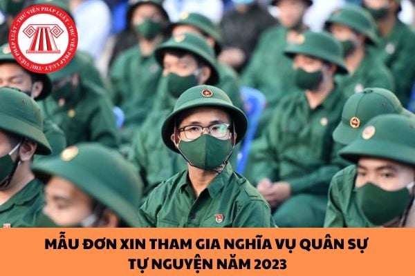 Mẫu đơn xin tham gia nghĩa vụ quân sự tự nguyện năm 2023?