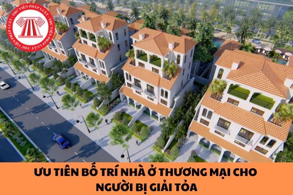 Ưu tiên bố trí nhà ở thương mại cho người bị giải tỏa nhà ở để thực hiện dự án đầu tư xây dựng nhà ở thương mại?