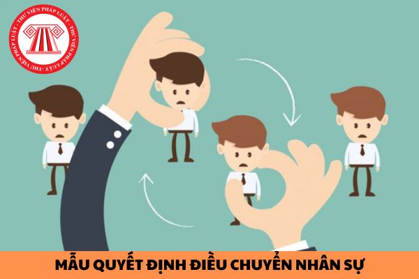 Mẫu quyết định điều chuyển nhân sự mới nhất được quy định như thế nào?