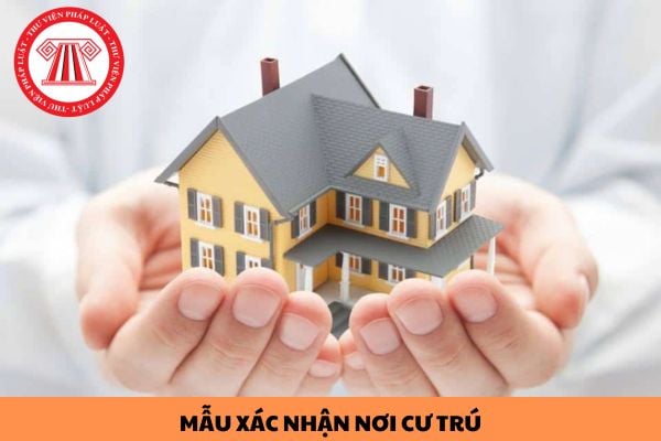 Mẫu xác nhận nơi cư trú mới nhất năm 2023 được quy định như thế nào?