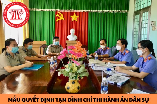 Mẫu Quyết định tạm đình chỉ thi hành án dân sự mới nhất của Cục Thi hành án mới nhất 2023?