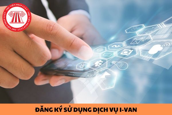 Trình tự thực hiện đăng ký sử dụng dịch vụ I-VAN được quy định như thế nào?