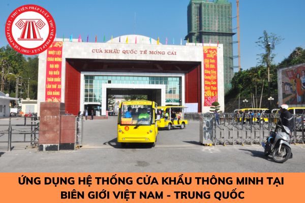 Thí điểm ứng dụng hệ thông cửa khẩu thông minh tại biên giới Việt Nam - Trung Quốc năm 2023?