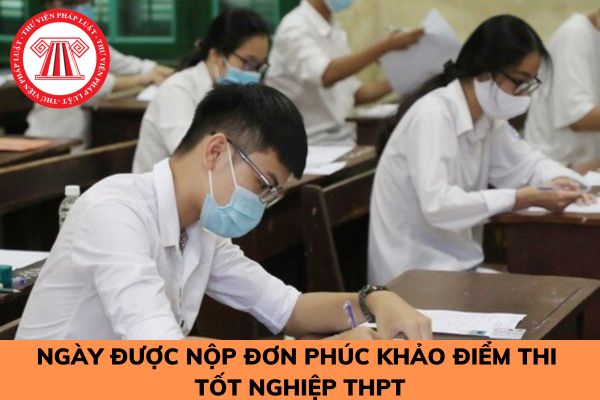 Ngày được nộp đơn phúc khảo điểm thi THPT năm 2023?