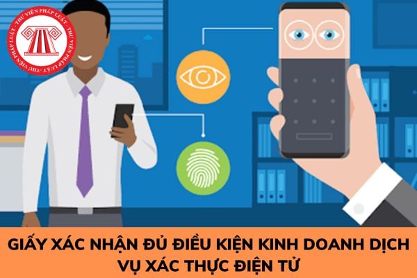 Hồ sơ đề nghị cấp giấy xác nhận đủ điều kiện kinh doanh dịch vụ xác thực điện tử gồm như gì?