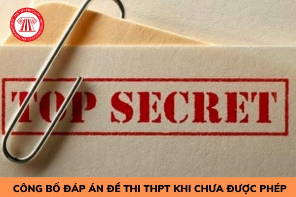 Công bố đáp án đề thi THPT khi chưa được phép có bị truy cứu trách nhiệm hình sự không?