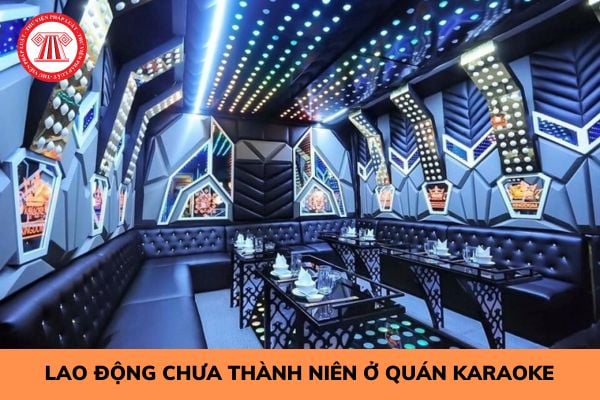 Quán karaoke, bar có được sử dụng người lao động dưới 18 tuổi không? 