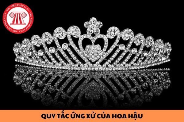 Quy tắc ứng xử của Hoa hậu trong hoạt động nghề nghiệp được quy định như thế nào?