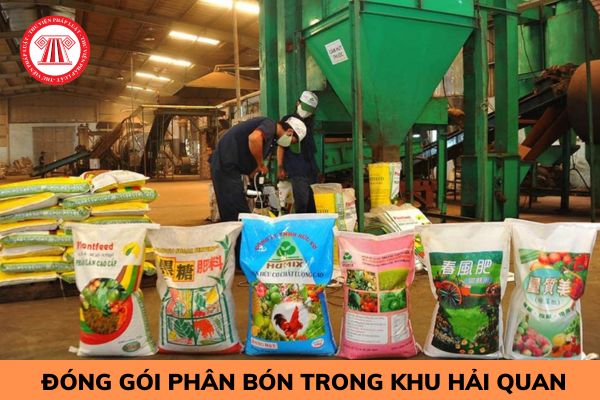 Doanh nghiệp sản xuất phân bón có được thực hiện việc đóng gói phân bón tại khu vực kho, bãi cảng trong khu vực giám sát hải quan?