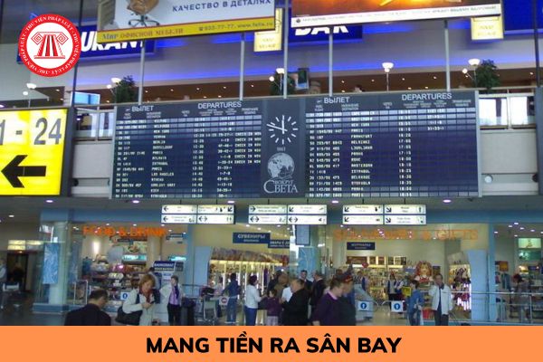 Xuất nhập cảnh qua sân bay Việt Nam được mang bao nhiêu tiền mặt lên máy bay?