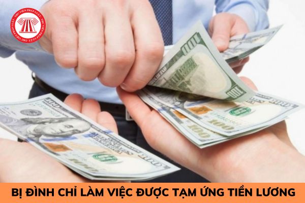 Người lao động bị tạm đình chỉ công việc có được tạm ứng tiền lương hay không?