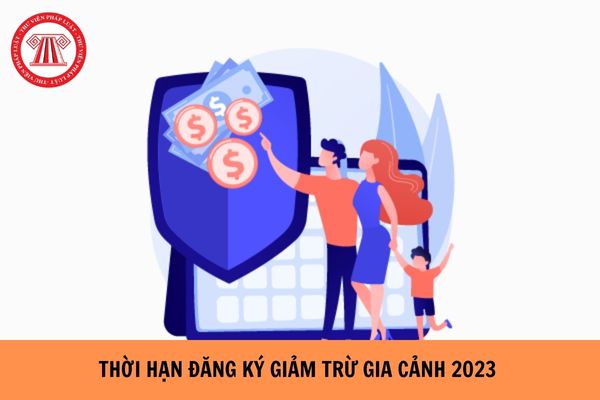 Thời hạn đăng ký giảm trừ gia cảnh năm 2023?