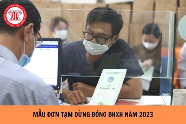 Mẫu đơn xin tạm dừng đóng BHXH mới nhất năm 2023?