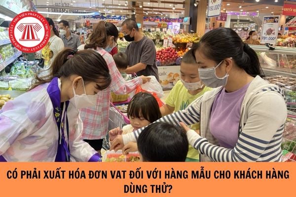 Có phải xuất hóa đơn VAT đối với hàng mẫu cho khách hàng dùng thử hay không?