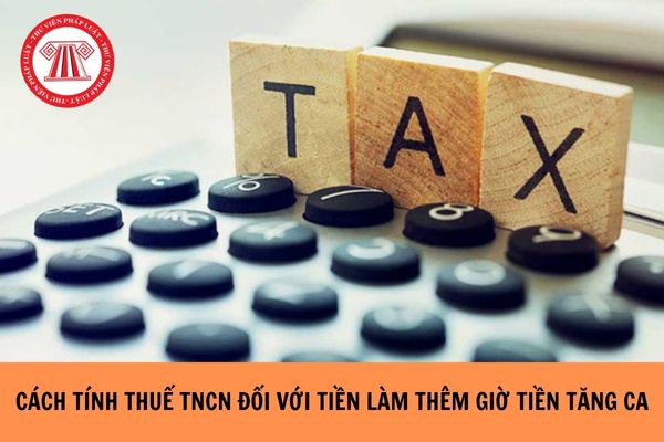 Cách tính thuế TNCN đối với tiền làm thêm giờ tiền tăng ca chính xác nhất?
