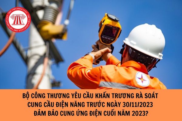 Bộ Công Thương yêu cầu khẩn trương rà soát cung cầu điện năng trước ngày 30/11/2023 nhằm đảm bảo cung ứng điện cuối năm 2023?