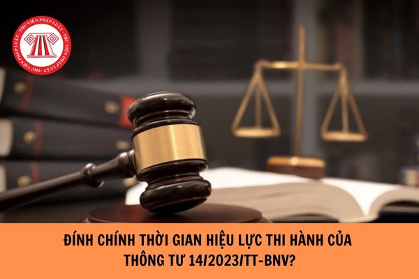 Đính chính thời gian hiệu lực thi hành của Thông tư 14/2023/TT-BNV ban hành Quy định cập nhật, khai thác và quản lý cơ sở dữ liệu chuyên ngành Nội vụ?