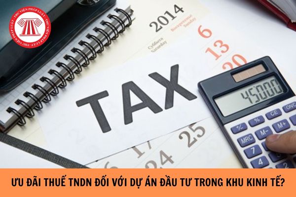 Ưu đãi thuế TNDN đối với dự án đầu tư trong khu kinh tế như thế nào?