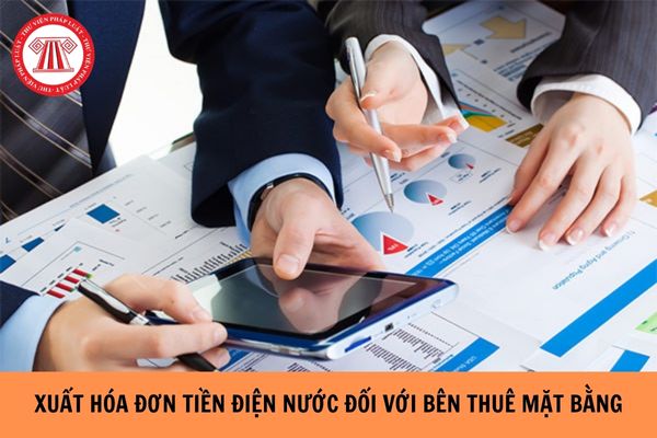 Bên cho thuê mặt bằng có phải xuất hóa đơn cho bên thuê đối với tiền điện nước để đưa vào chi phí hay không?