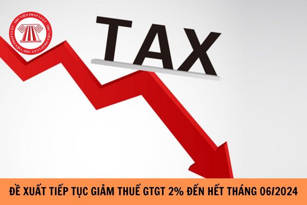 Đề xuất tiếp tục giảm thuế GTGT 2% đến hết tháng 06 năm 2024?