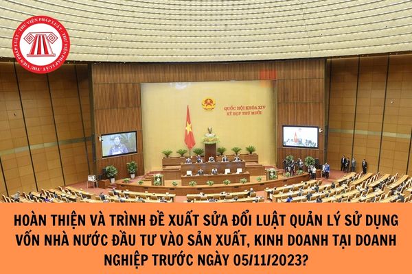 Khẩn trương hoàn thiện và trình Chính Phủ đề xuất sửa đổi Luật Quản lý sử dụng vốn nhà nước đầu tư vào sản xuất, kinh doanh tại doanh nghiệp trước ngày 05/11/2023?