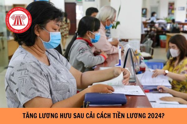 Tăng lương hưu sau cải cách tiền lương 2024?