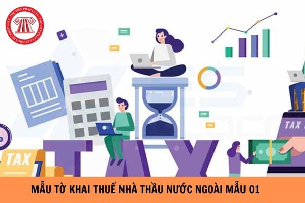 Mẫu tờ khai thuế nhà thầu nước ngoài mẫu 01 mới nhất hiện nay? Cách điền tờ khai như thế nào?