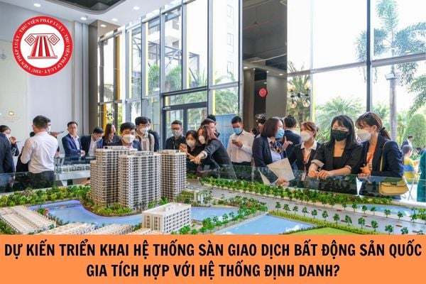 Dự kiến triển khai hệ thống sàn giao dịch bất động sản quốc gia tích hợp với hệ thống định danh?