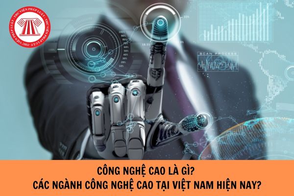 Công nghệ cao là gì? Các ngành công nghệ cao tại Việt Nam hiện nay?